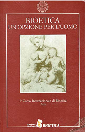 Bioetica, un'opzione per l'uomo. I° Congresso Internazionale di Bioetica. Atti