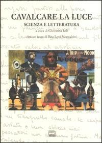 Cavalcare la luce. Scienza e letteratura. Atti del convegno internazionale …