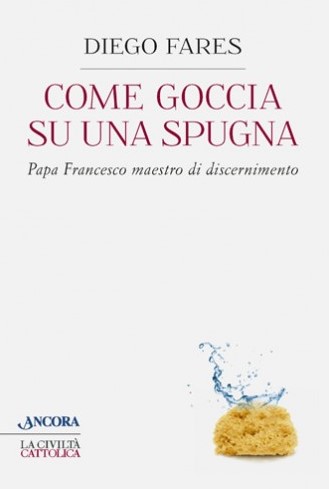 Come goccia su una spugna. Papa Francesco maestro di discernimento