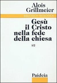 Gesù, il Cristo nella fede della Chiesa. Volume uno, tomo …