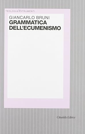Grammatica dell'Ecumenismo. Verso una nuova immagine di Chiesa e di …