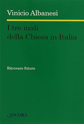 I tre mali della Chiesa in Italia. Ritrovare futuro