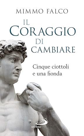 Il coraggio di cambiare. Cinque ciottoli e una fionda