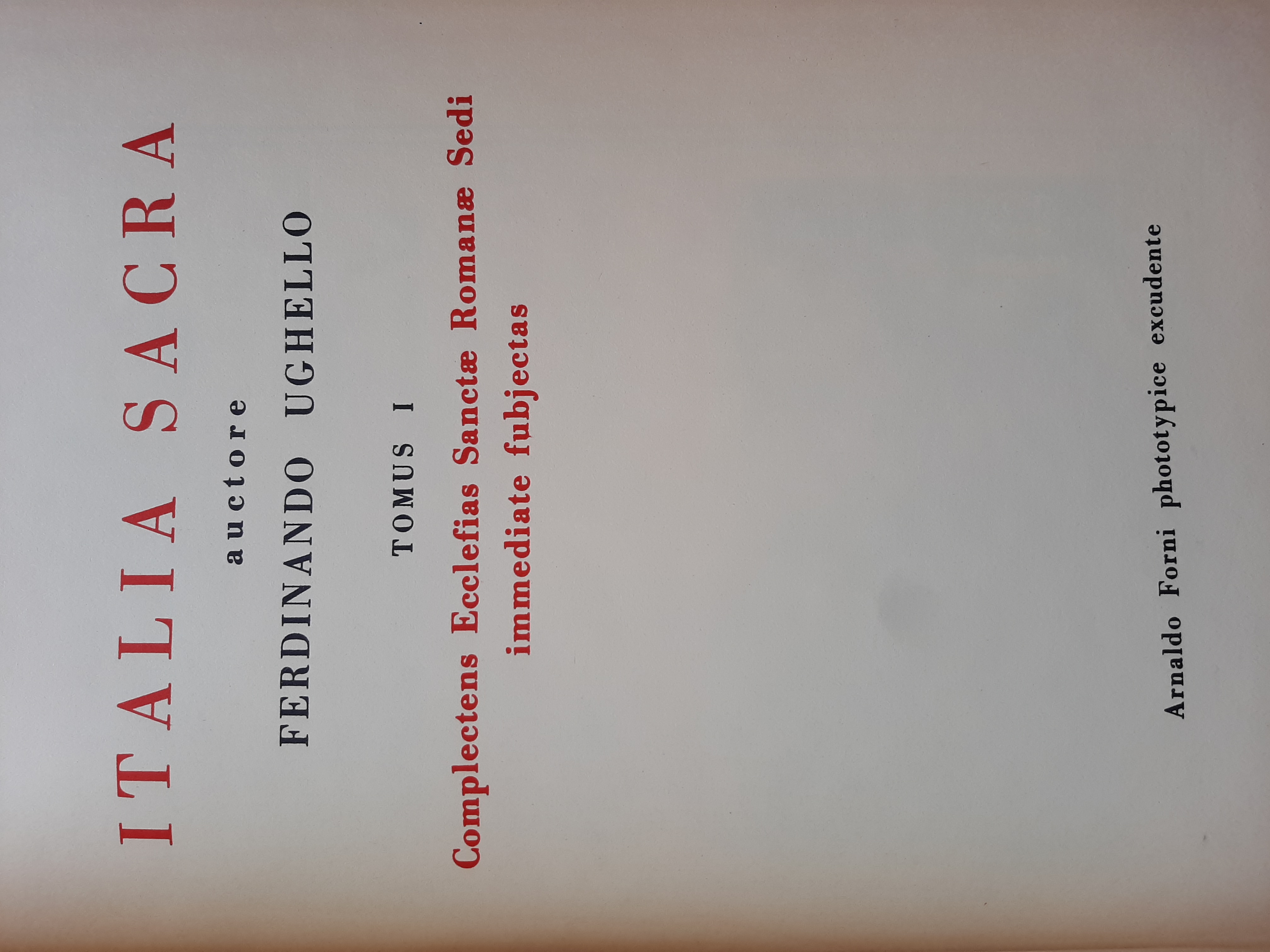 Italia sacra tomus 1: complectens Ecclesias Sanctae Romanae Sede immediate …