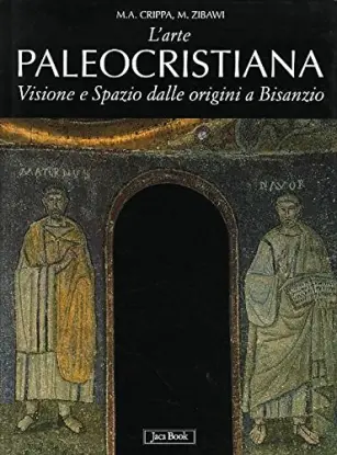 L'arte paleocristiana. Visione e Spazio dalle origini a Bisanzio