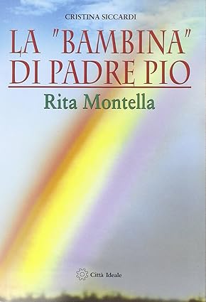 La "bambina" di Padre Pio. Rita Montella