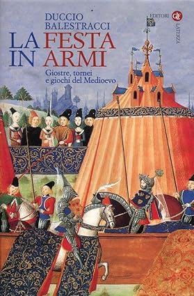 La festa in armi. Giostre, tornei e giochi del Medioevo