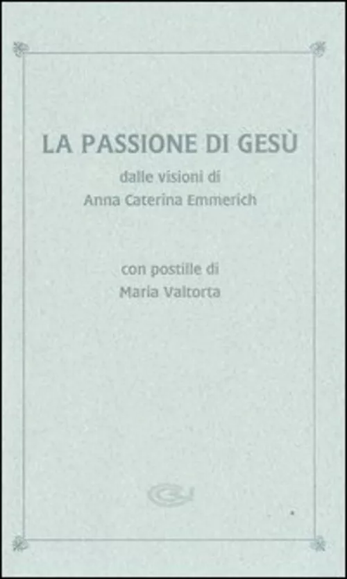 La Passione di Gesù dalle visioni di Anna Caterina Emmerich …