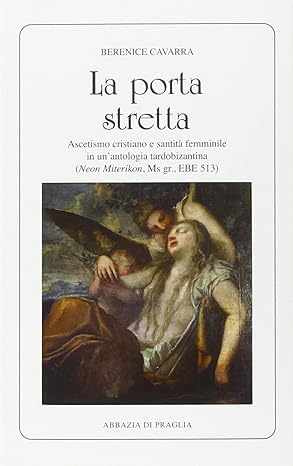 La porta stretta. Ascetismo cristiano e santità femminile in un'antologia …