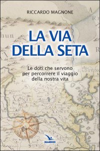 La via della seta. Le doti che servono per percorrere …