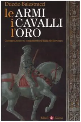 Le armi, i cavalli, l'oro. Giovanni Acuto e i condottieri …