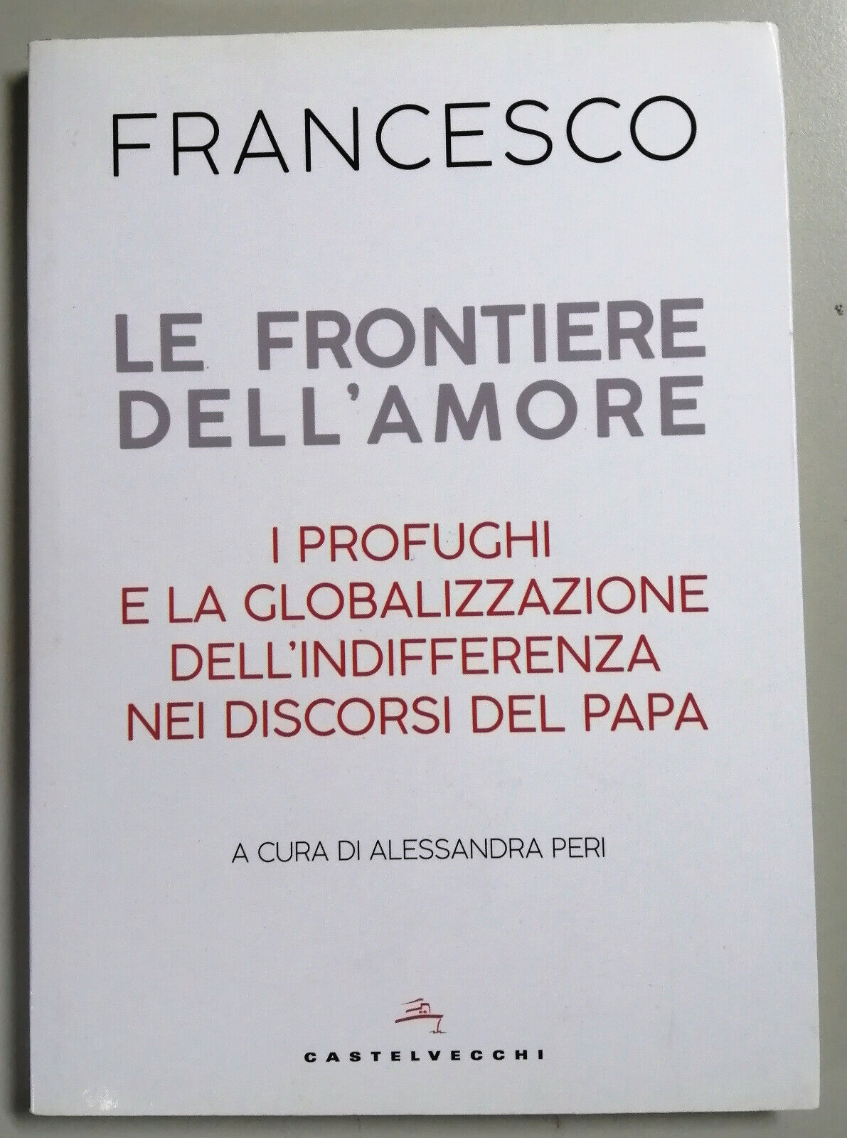 Le frontiere dell'amore. I profughi e la globalizzazione dell'indifferenza nei …
