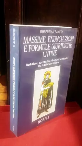 Massime, enunciazioni e formule giuridiche latine. Traduzione, commentoe riferimenti sistematici …