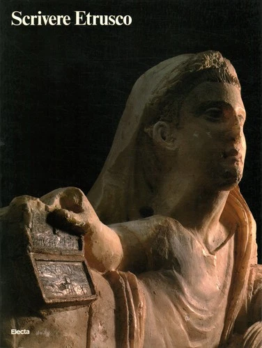 Scrivere Etrusco. Dalla leggenda alla conoscenza. Scrittura e letteratura nei …