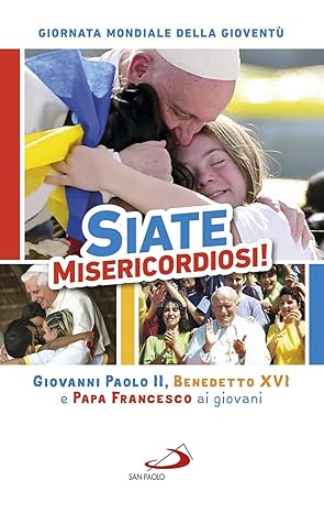 Siate misericordiosi! Giovanni Paolo II, Benedetto XVI e Papa Francesco …