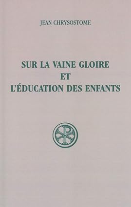 Sur la vaine gloire et l'éducation des enfants. Introduction, texte …