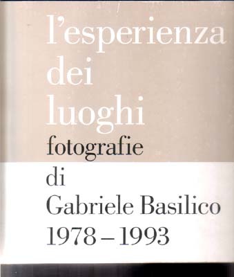 L'esperienza dei luoghi fotografie di Gabriele Basilico 1978-1993.