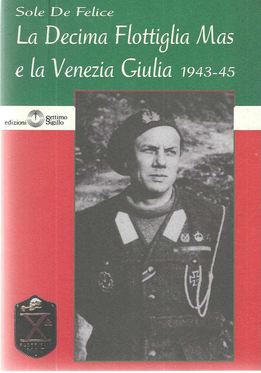 "La Decima Flottiglia Mas e la Venezia Giulia 1943-45"