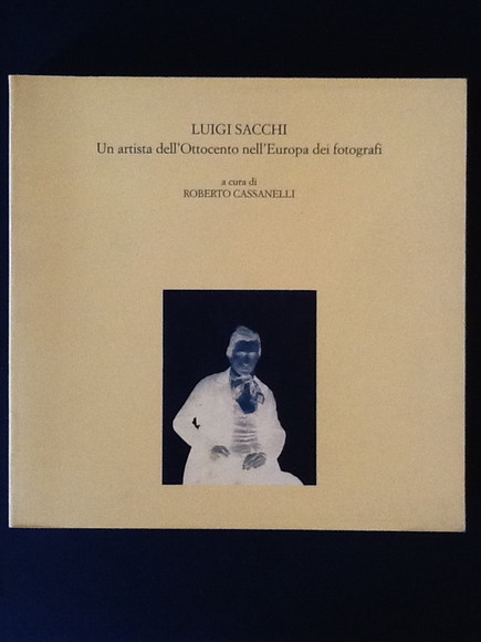 LUIGI SACCHI UN ARTISTA DELL'OTTOCENTO NELL'EUROPA DEI FOTOGRAFI