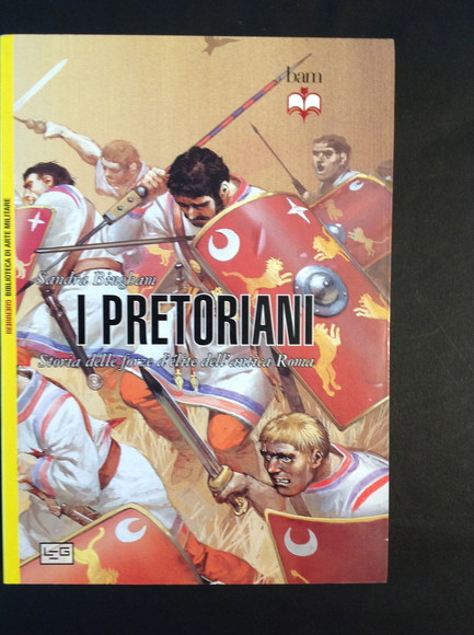 I PRETORIANI STORIA DELLE FORZE D'ELITE DELL'ANTICA ROMA