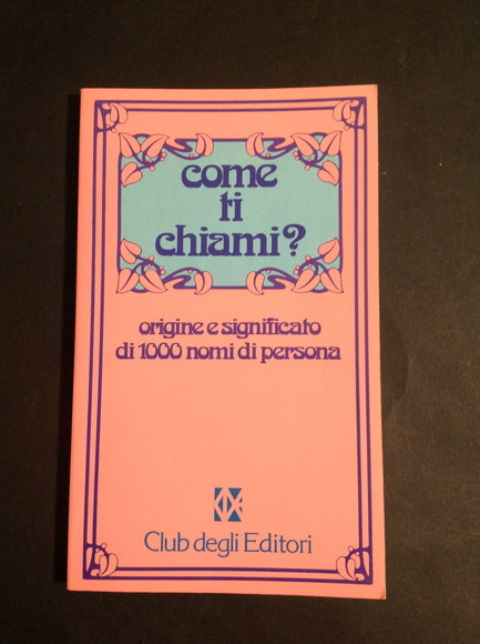 COME TI CHIAMI? ORIGINE E SIGNIFICATO DI 1000 NOMI DI …
