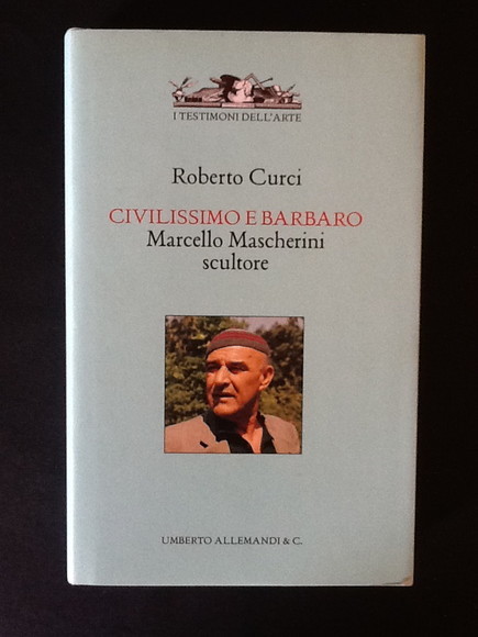 CIVILISSIMO E BARBARO. MARCELLO MASCHERINI SCULTORE