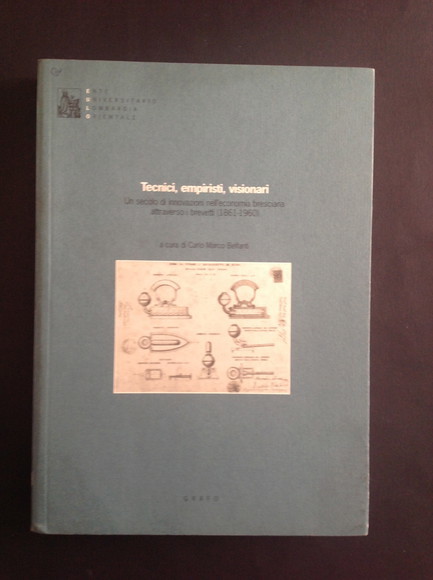 TECNICI, EMPIRISTI, VISIONARI UN SECOLO DI INNOVAZIONI NELL'ECONOMIA BRESCIANA ATTRAVERSO …