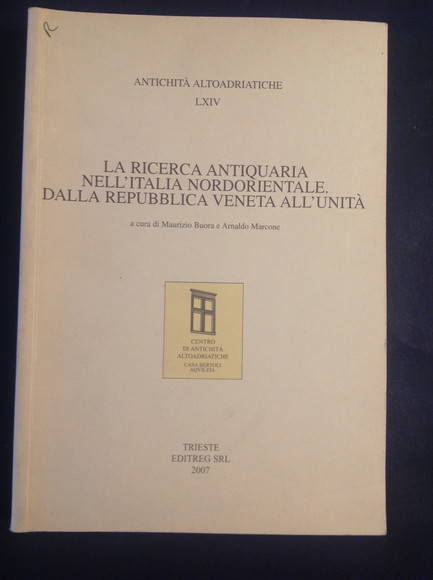 LA RICERCA ANTIQUARIA NELL'ITALIA NORDORIENTALE. DALLA REPUBBLICA VENETA ALL'UNITA'