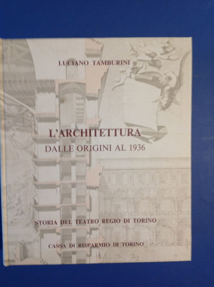 STORIA DEL TEATRO REGIO DI TORINO - VOL. IV L'ARCHITETTURA …