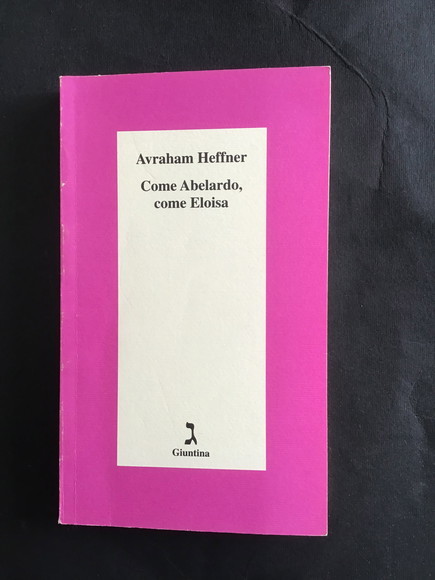 COME ABELARDO, COME ELOISA UN ROMANZO D'AMORE E DUE RACCONTI