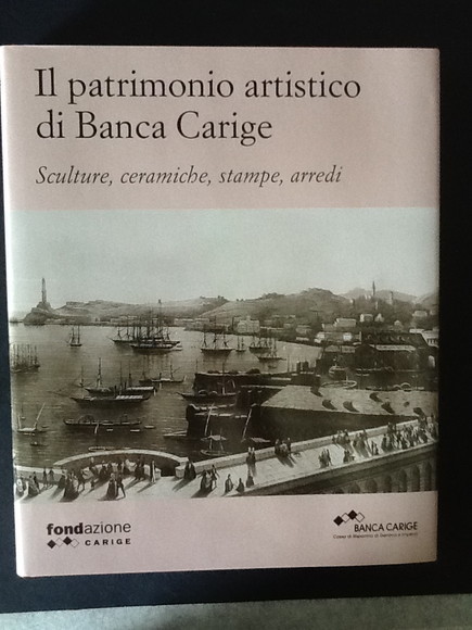 IL PATRIMONIO ARTISTICO DI BANCA CARIGE SCULTURE, CERAMICHE, STAMPE, ARREDI