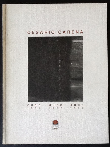 CESARIO CARENA. CUBO 1987. MURO 1990. ARCO 1992