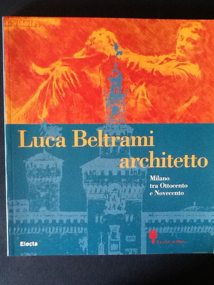 LUCA BELTRAMI ARCHITETTO MILANO TRA OTTOCENTO E NOVECENTO