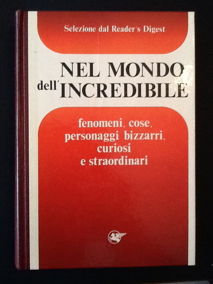 NEL MONDO DELL'INCREDIBILE FENOMENI, COSE, PERSONAGGI BIZZARRI, CURIOSI E STRAORDINARI