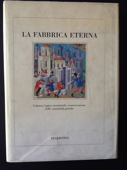 LA FABBRICA ETERNA CULTURA, LOGICA STRUTTURALE, CONSERVAZIONE DELLE CATTEDRALI GOTICHE