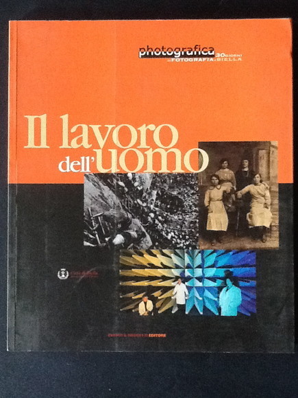 IL LAVORO DELL'UOMO. PHOTOGRAFICA 2001. SGUARDI SUL LAVORO DELL'UOMO.