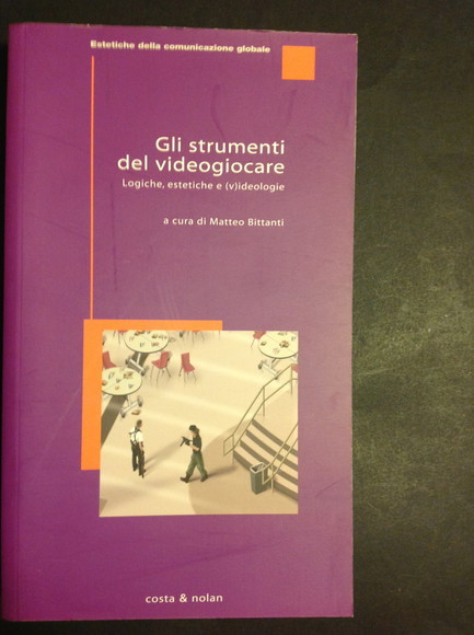 GLI STRUMENTI DEL VIDEOGIOCARE LOGICHE, ESTETICHE E (V)IDEOLOGIE