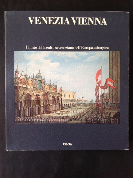 VENEZIA VIENNA IL MITO DELLA CULTURA VENEZIANA NELL'EUROPA ASBURGICA