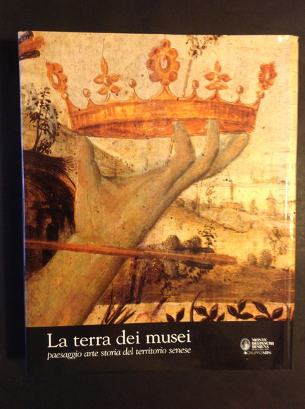 LA TERRA DEI MUSEI PAESAGGIO, ARTE, STORIA DEL TERRITORIO SENESE