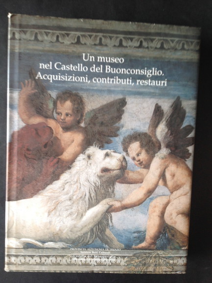 UN MUSEO NEL CASTELLO DEL BUONCONSIGLIO. ACQUISIZIONI, CONTRIBUTI, RESTAURI