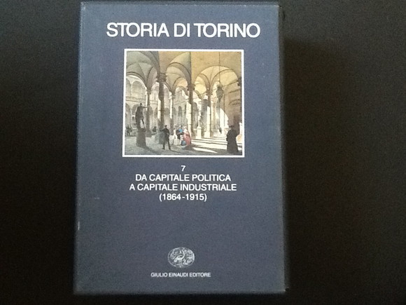 STORIA DI TORINO. 7. DA CAPITALE POLITICA A CAPITALE INDUSTRIALE …