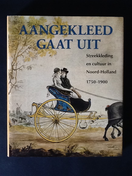 AANGEKLEED GAAT UIT. STREEKKLEDING EN CULTUUR IN NOORD-HOLLAND 1750-1900