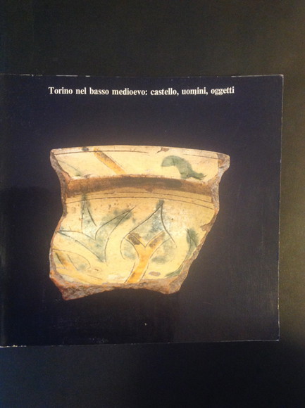 TORINO NEL BASSO MEDIOEVO: CASTELLO, UOMINI, OGGETTI