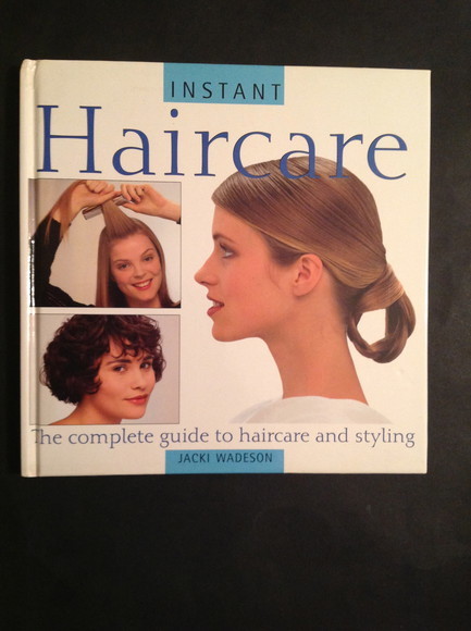 INSTANT HAIRCARE THE COMPLETE GUIDE TO HAIRCARE AND STYLING