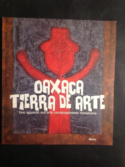 OAXACA. TIERRA DE ARTE UNO SGUARDO SULL'ARTE CONTEMPORANEA MESSICANA