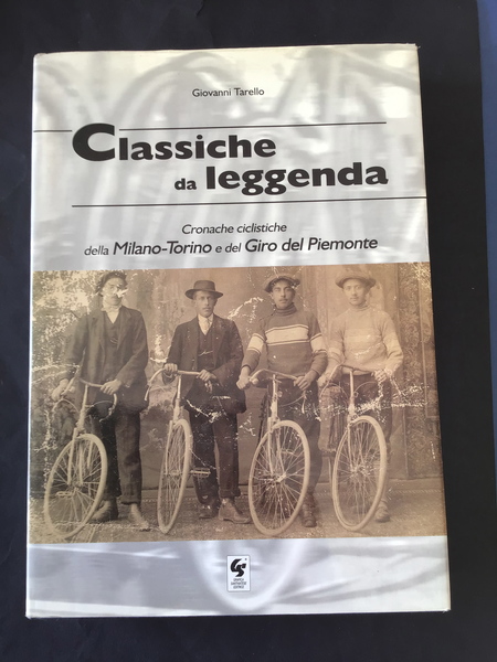 CLASSICHE DA LEGGENDA. CRONACHE CICLISTICHE DELLA MILANO-TORINO E DEL GIRO …