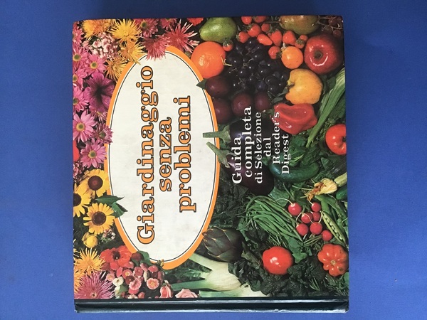 GIARDINAGGIO SENZA PROBLEMI. GUIDA COMPLETA DI SELEZIONE DAL READER'S DIGEST