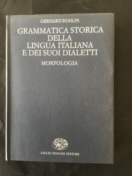 GRAMMATICA STORICA DELLA LINGUA ITALIANA E DEI SUOI DIALETTI. MORFOLOGIA