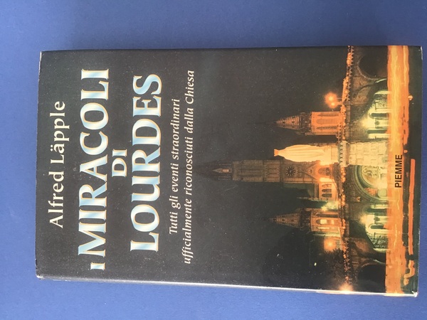 I MIRACOLI DI LOURDES. TUTTI GLI EVENTI STRAORDINARI UFFICIALMENTE RICONOSCIUTI …