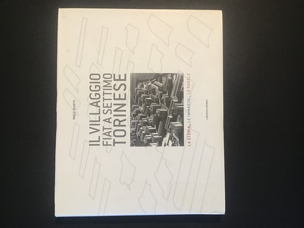 IL VILLAGGIO FIAT A SETTIMO TORINESE. LA STORIA, LE IMMAGINI, …